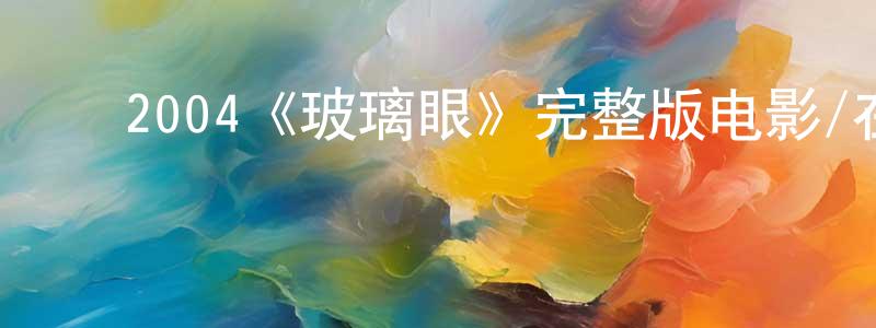 ﻿戴一波的个人主页,﻿2004《玻璃眼》完整版电影/在线观看/百度云-美剧天堂